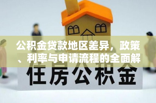福清公积金贷款地区差异，政策、利率与申请流程的全面解析