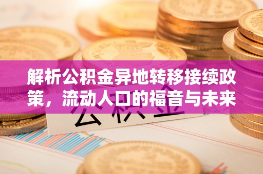 福清解析公积金异地转移接续政策，流动人口的福音与未来趋势
