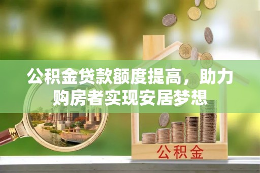 福清公积金贷款额度提高，助力购房者实现安居梦想
