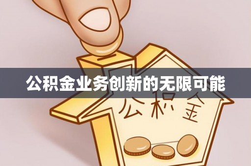 福清公积金业务创新的无限可能