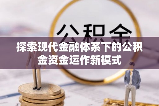 福清探索现代金融体系下的公积金资金运作新模式
