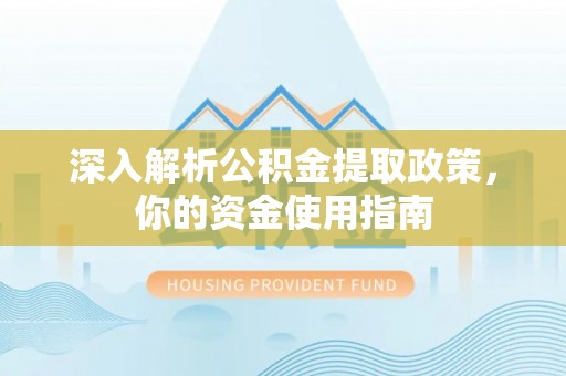 福清深入解析公积金提取政策，你的资金使用指南