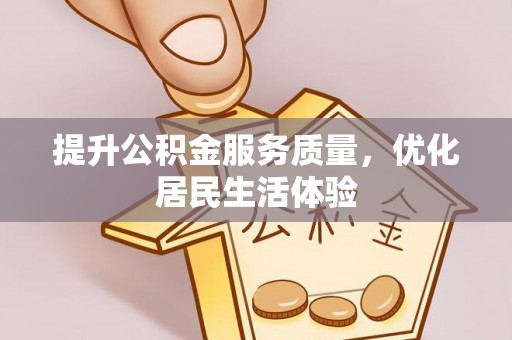 福清提升公积金服务质量，优化居民生活体验