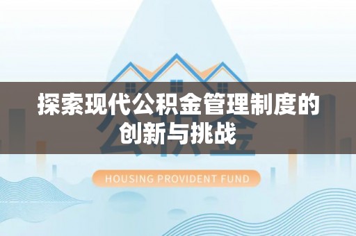福清探索现代公积金管理制度的创新与挑战