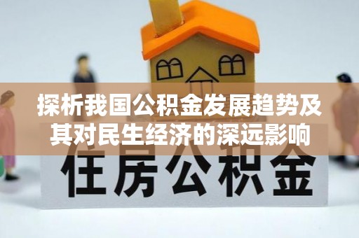 福清探析我国公积金发展趋势及其对民生经济的深远影响