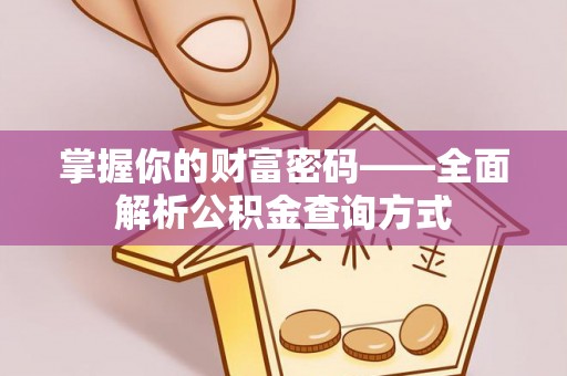 福清掌握你的财富密码——全面解析公积金查询方式