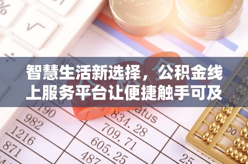 福清智慧生活新选择，公积金线上服务平台让便捷触手可及