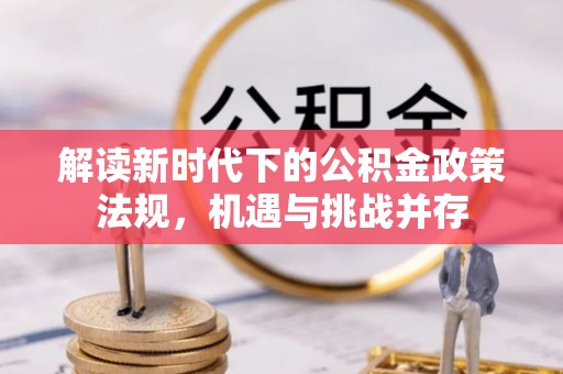 福清解读新时代下的公积金政策法规，机遇与挑战并存