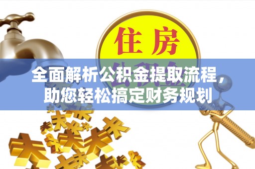 福清全面解析公积金提取流程，助您轻松搞定财务规划
