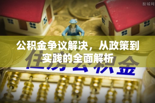 福清公积金争议解决，从政策到实践的全面解析