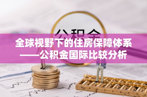 福清全球视野下的住房保障体系——公积金国际比较分析
