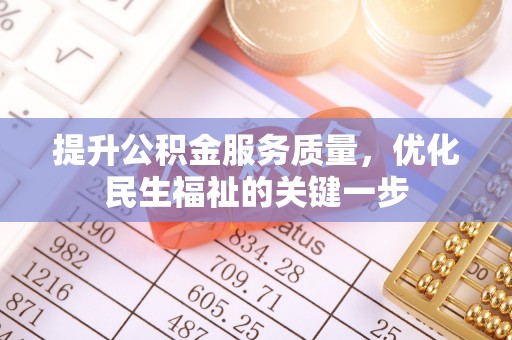 福清提升公积金服务质量，优化民生福祉的关键一步