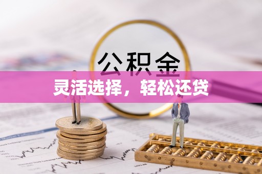 福清灵活选择，轻松还贷