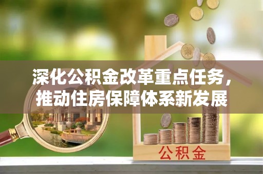 福清深化公积金改革重点任务，推动住房保障体系新发展
