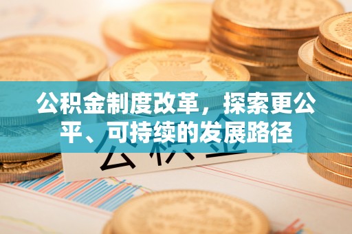 福清公积金制度改革，探索更公平、可持续的发展路径