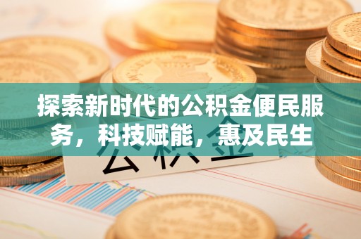 福清探索新时代的公积金便民服务，科技赋能，惠及民生