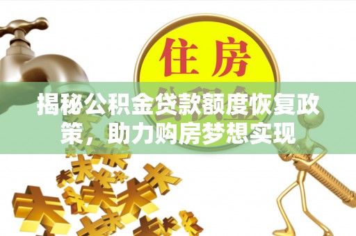 福清揭秘公积金贷款额度恢复政策，助力购房梦想实现