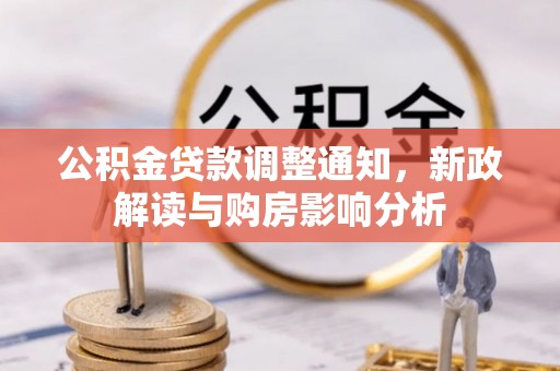 福清公积金贷款调整通知，新政解读与购房影响分析