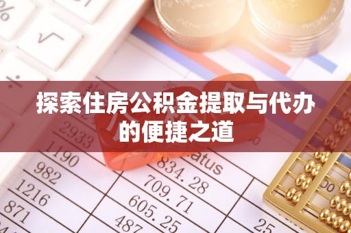 福清探索住房公积金提取与代办的便捷之道