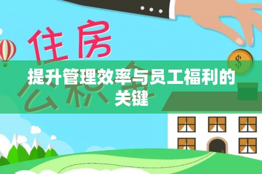 福清提升管理效率与员工福利的关键