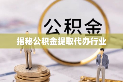 福清揭秘公积金提取代办行业