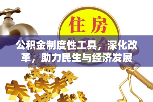 福清公积金制度性工具，深化改革，助力民生与经济发展