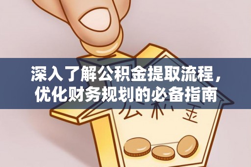 福清深入了解公积金提取流程，优化财务规划的必备指南
