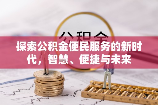 福清探索公积金便民服务的新时代，智慧、便捷与未来