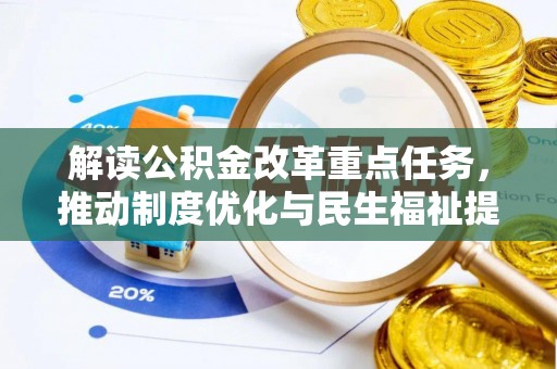 福清解读公积金改革重点任务，推动制度优化与民生福祉提升