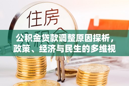 福清公积金贷款调整原因探析，政策、经济与民生的多维视角