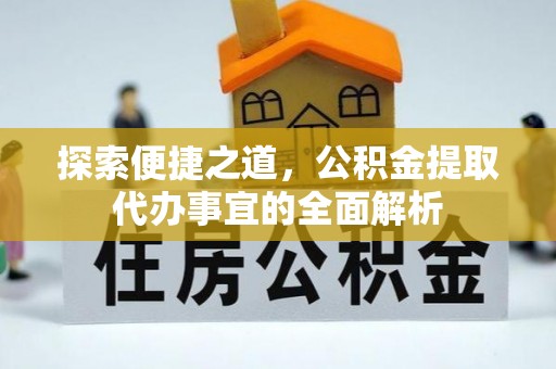福清探索便捷之道，公积金提取代办事宜的全面解析