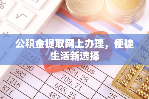福清公积金提取网上办理，便捷生活新选择
