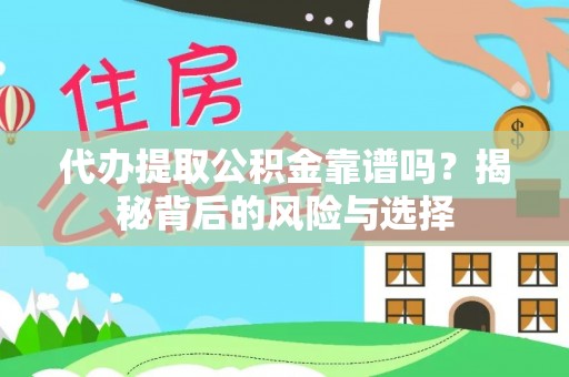 福清代办提取公积金靠谱吗？揭秘背后的风险与选择