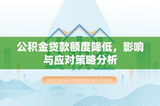 福清公积金贷款额度降低，影响与应对策略分析