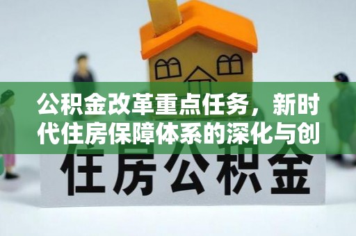 福清公积金改革重点任务，新时代住房保障体系的深化与创新