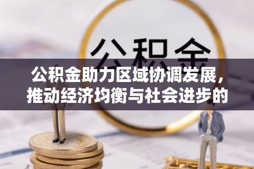 福清公积金助力区域协调发展，推动经济均衡与社会进步的桥梁