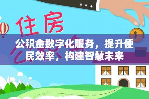 福清公积金数字化服务，提升便民效率，构建智慧未来