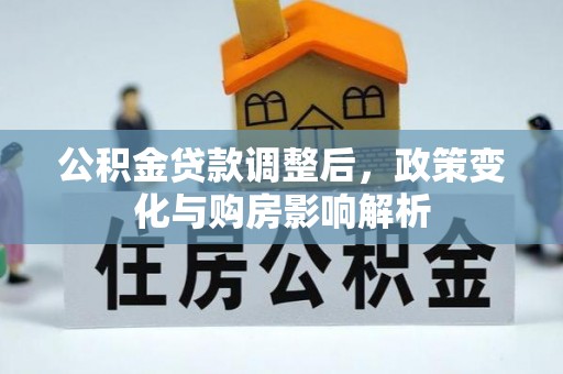 福清公积金贷款调整后，政策变化与购房影响解析