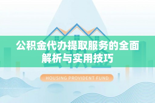 福清公积金代办提取服务的全面解析与实用技巧