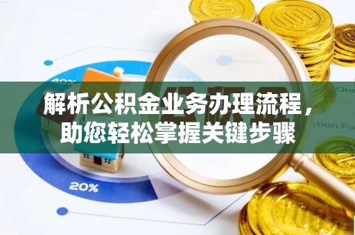 福清解析公积金业务办理流程，助您轻松掌握关键步骤