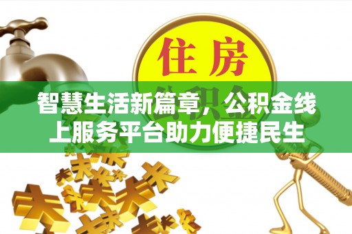 福清智慧生活新篇章，公积金线上服务平台助力便捷民生