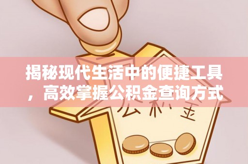 福清揭秘现代生活中的便捷工具，高效掌握公积金查询方式