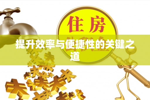 福清提升效率与便捷性的关键之道