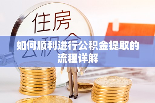 福清如何顺利进行公积金提取的流程详解