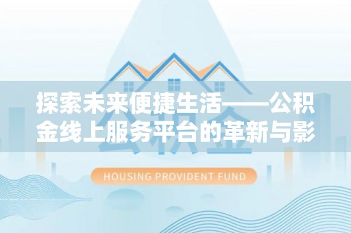 福清探索未来便捷生活——公积金线上服务平台的革新与影响
