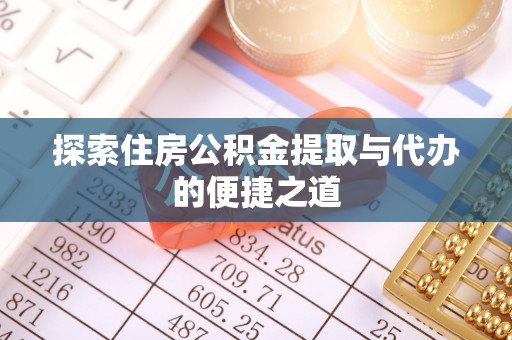 福清探索住房公积金提取与代办的便捷之道