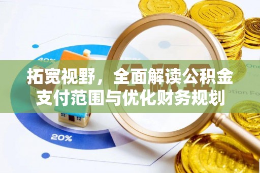 福清拓宽视野，全面解读公积金支付范围与优化财务规划
