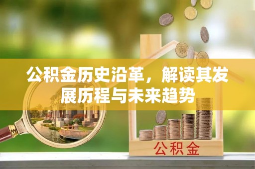 福清公积金历史沿革，解读其发展历程与未来趋势