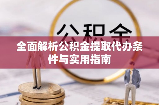 福清全面解析公积金提取代办条件与实用指南