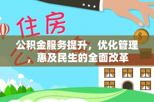 福清公积金服务提升，优化管理，惠及民生的全面改革